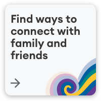 Find ways to connect with family and friends